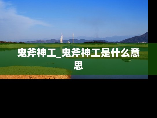 鬼斧神工_鬼斧神工是什么意思